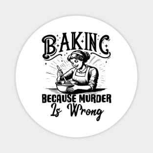 Baking Because Murder Is Wrong Funny Baker Magnet